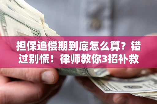 武汉担保追偿期到底怎么算？错过别慌！律师教你3招补救