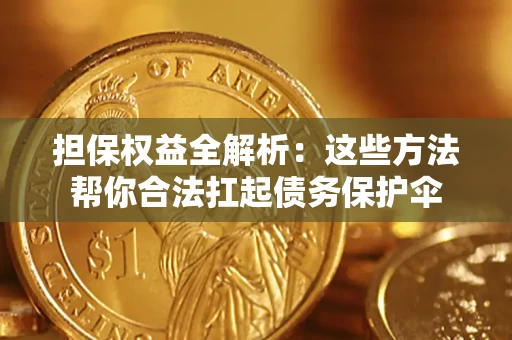 武汉担保权益全解析：这些方法帮你合法扛起债务保护伞