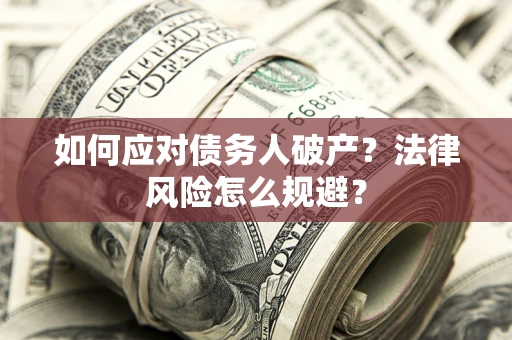 武汉如何应对债务人破产？法律风险怎么规避？