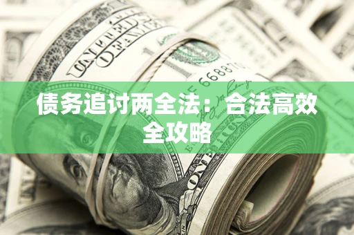 武汉债务追讨两全法：合法高效全攻略