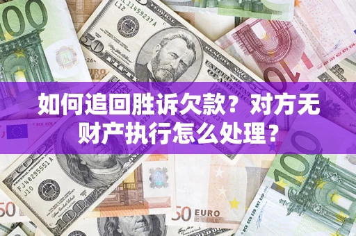 武汉如何追回胜诉欠款？对方无财产执行怎么处理？