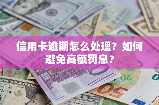 武汉信用卡逾期怎么处理？如何避免高额罚息？