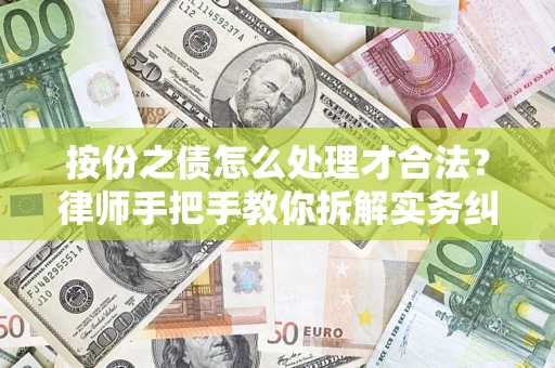 武汉按份之债怎么处理才合法？律师手把手教你拆解实务纠纷