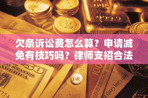 武汉欠条诉讼费怎么算？申请减免有技巧吗？律师支招合法省钱