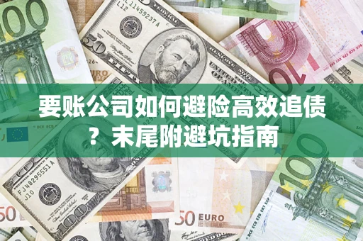 武汉要账公司如何避险高效追债？末尾附避坑指南