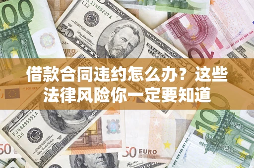 武汉借款合同违约怎么办？这些法律风险你一定要知道