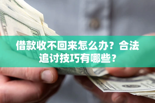 武汉借款收不回来怎么办？合法追讨技巧有哪些？