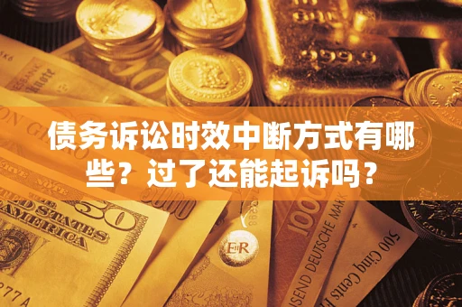 武汉债务诉讼时效中断方式有哪些？过了还能起诉吗？