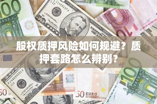 武汉股权质押风险如何规避？质押套路怎么辨别？