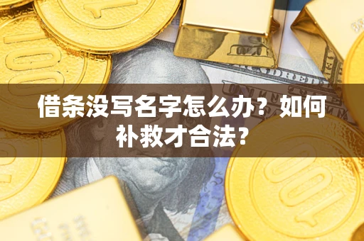 武汉借条没写名字怎么办？如何补救才合法？