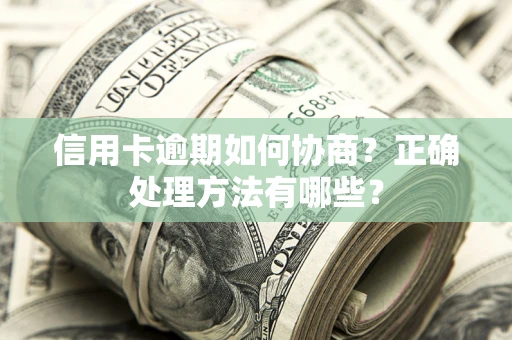 武汉信用卡逾期如何协商？正确处理方法有哪些？