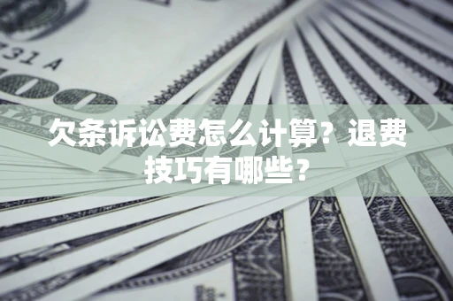 武汉欠条诉讼费怎么计算？退费技巧有哪些？