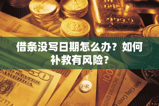 武汉借条没写日期怎么办？如何补救有风险？