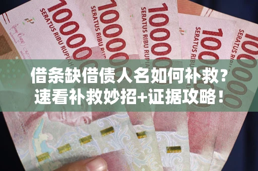 武汉借条缺借债人名如何补救？速看补救妙招+证据攻略！