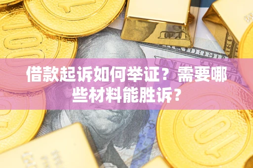 武汉借款起诉如何举证？需要哪些材料能胜诉？