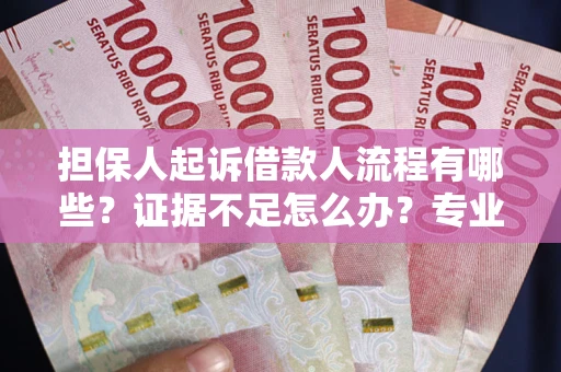 武汉担保人起诉借款人流程有哪些？证据不足怎么办？专业律师解答