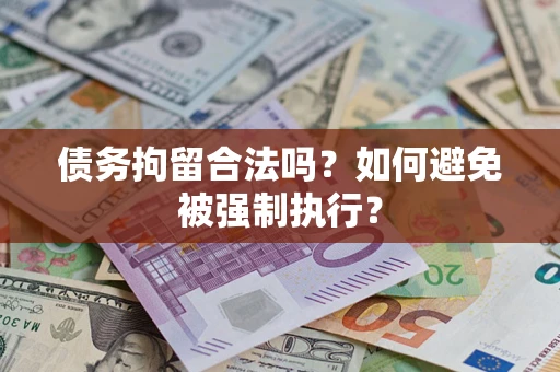 武汉债务拘留合法吗？如何避免被强制执行？