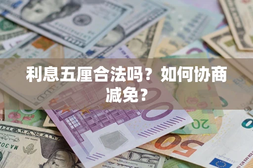 武汉利息五厘合法吗？如何协商减免？