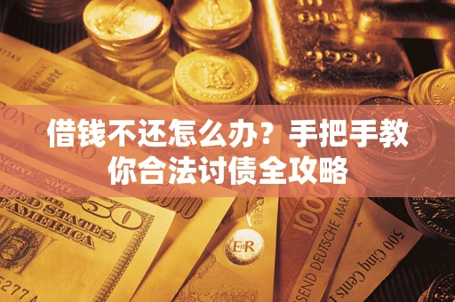 武汉借钱不还怎么办？手把手教你合法讨债全攻略