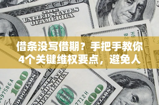 武汉借条没写借期？手把手教你4个关键维权要点，避免人财两空
