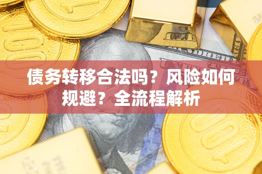 武汉债务转移合法吗？风险如何规避？全流程解析