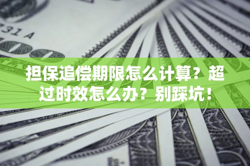 武汉担保追偿期限怎么计算？超过时效怎么办？别踩坑！