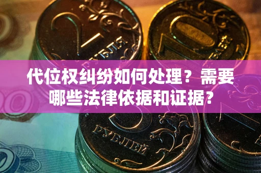 武汉代位权纠纷如何处理？需要哪些法律依据和证据？