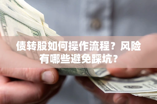武汉债转股如何操作流程?风险有哪些避免踩坑? 武汉债转股如何操作流程?风险有哪些避免踩坑?