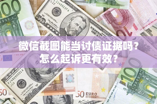 武汉微信截图能当讨债证据吗？怎么起诉更有效？