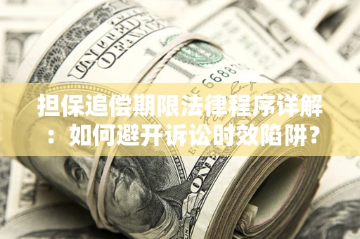 武汉担保追偿期限法律程序详解：如何避开诉讼时效陷阱？