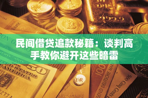 武汉民间借贷追款秘籍：谈判高手教你避开这些暗雷