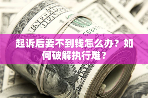 武汉起诉后要不到钱怎么办？如何破解执行难？