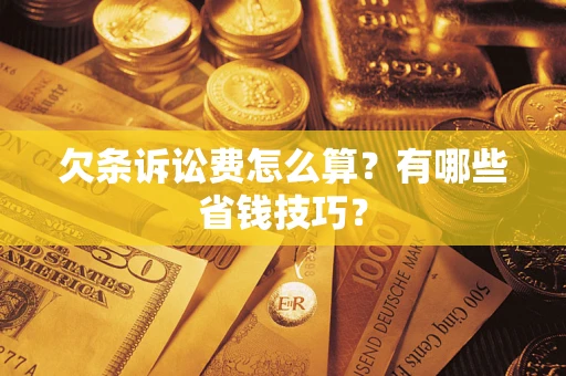 武汉欠条诉讼费怎么算？有哪些省钱技巧？