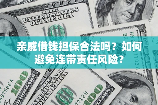 武汉亲戚借钱担保合法吗？如何避免连带责任风险？