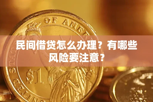 武汉民间借贷怎么办理？有哪些风险要注意？