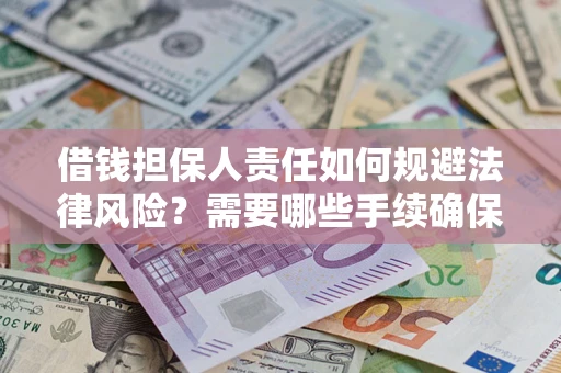 武汉借钱担保人责任如何规避法律风险？需要哪些手续确保安全？